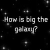 How is big the Galaxy?